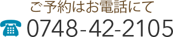 ご予約はお電話にて 0748-42-2105